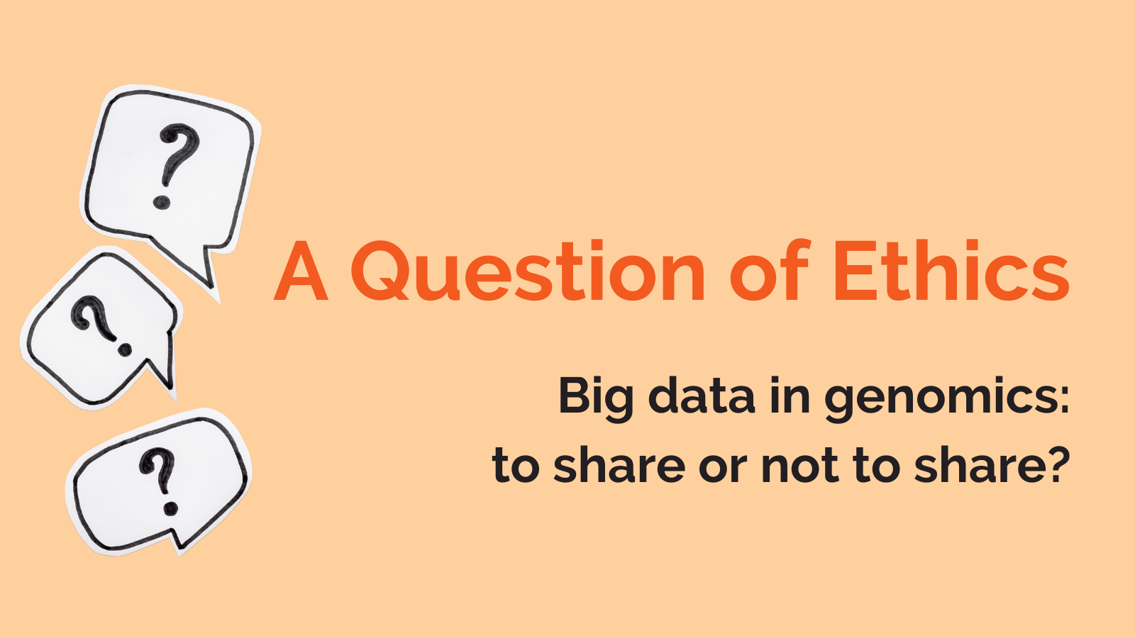 A Question of Ethics - Big data in genomics: to share or not to share?