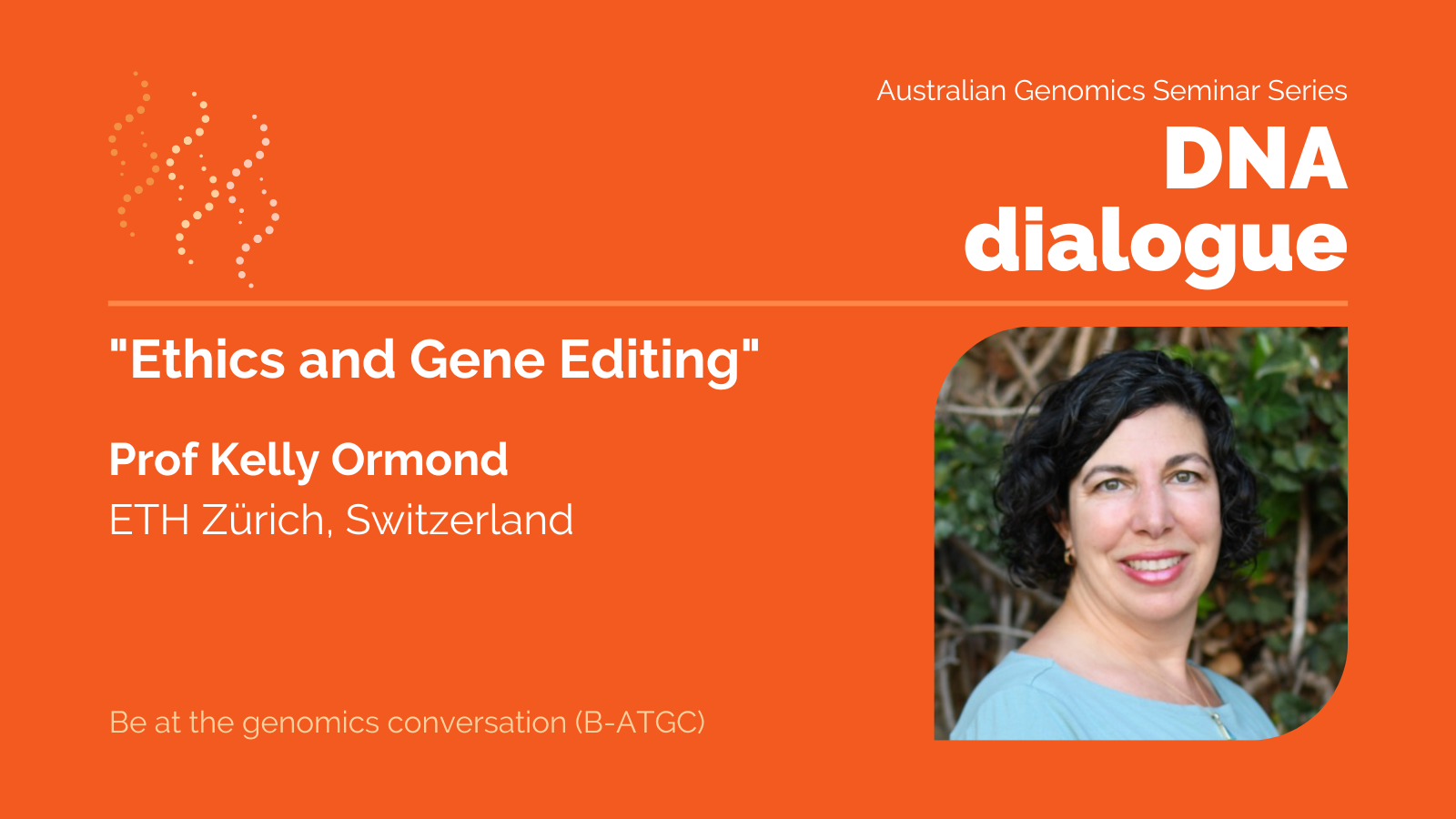 DNA dialogue seminar - "Ethics and Gene Editing" with Prof Kelly Ormond from ETH Zürich in Switzerland
