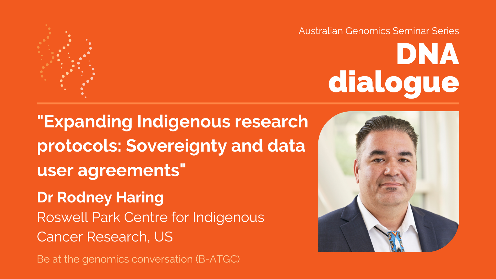 DNA dialogue seminar: "Expanding Indigenous research protocols: Sovereignty and data user agreements”, featuring Dr Rodney Haring, Roswell Park Centre for Indigenous Cancer Research (USA)
